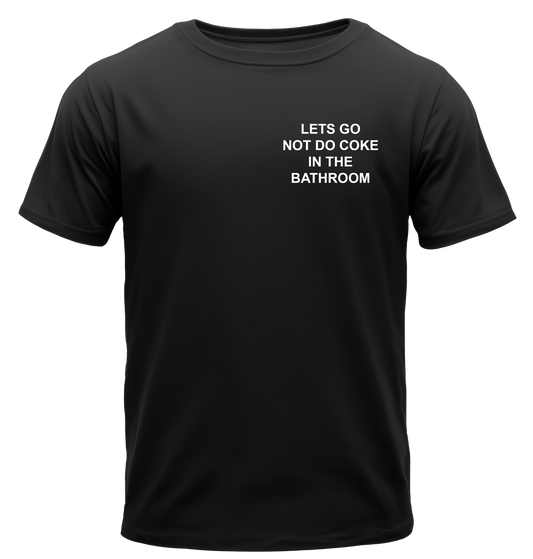 LETS GO NOT DO COKE IN THE BATHROOM