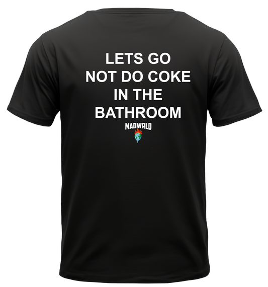 LETS GO NOT DO COKE IN THE BATHROOM