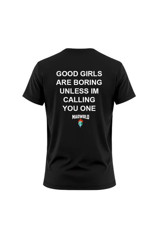 GOOD GIRLS ARE BORING UNLESS IM CALLING YOU ONE